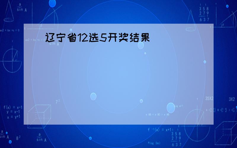 辽宁省12选5开奖结果