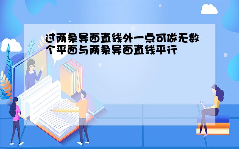 过两条异面直线外一点可做无数个平面与两条异面直线平行