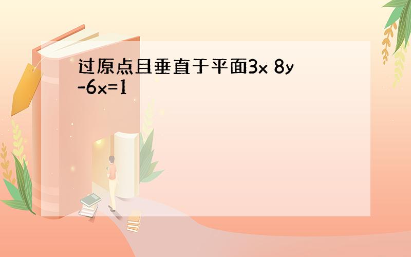 过原点且垂直于平面3x 8y-6x=1