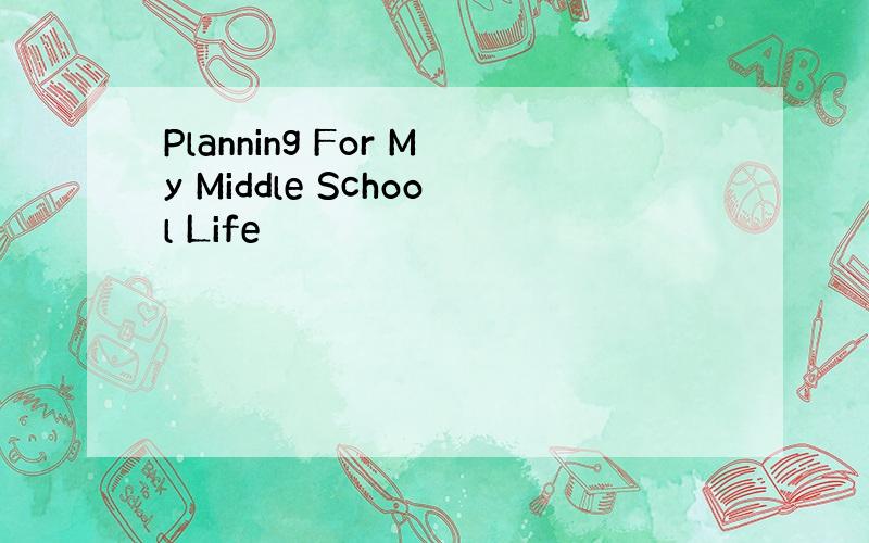 Planning For My Middle School Life