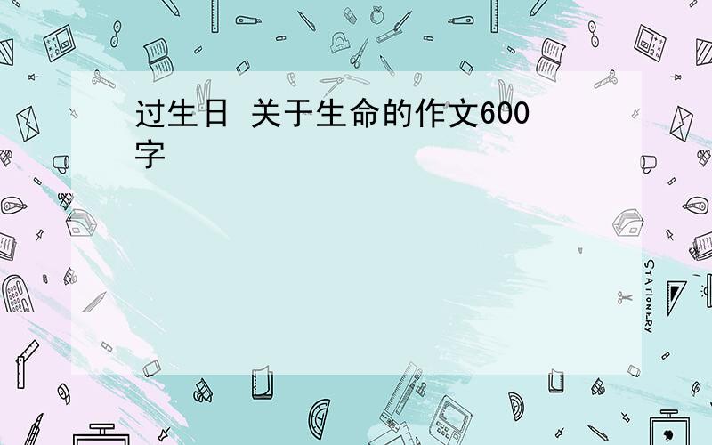 过生日 关于生命的作文600字