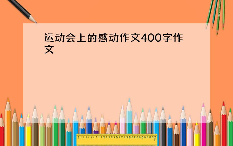 运动会上的感动作文400字作文