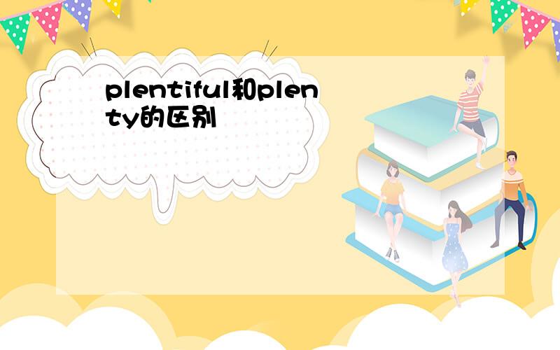 plentiful和plenty的区别