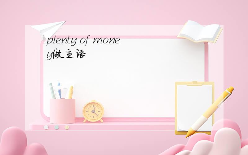 plenty of money做主语