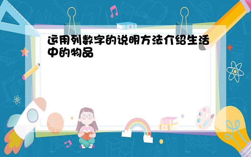 运用列数字的说明方法介绍生活中的物品