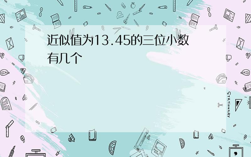 近似值为13.45的三位小数有几个