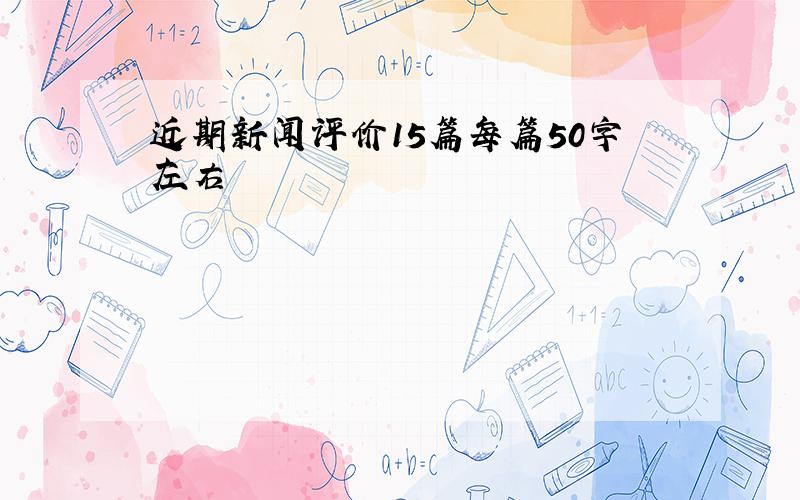 近期新闻评价15篇每篇50字左右