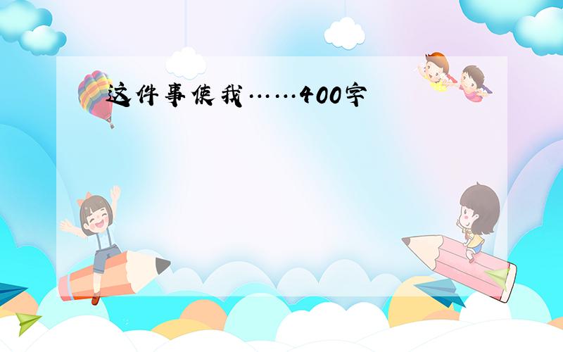 这件事使我……400字