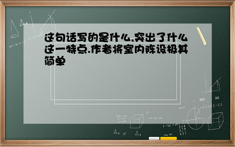 这句话写的是什么,突出了什么这一特点.作者将室内陈设极其简单