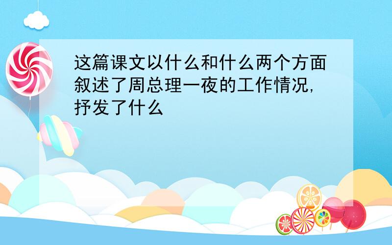 这篇课文以什么和什么两个方面叙述了周总理一夜的工作情况,抒发了什么