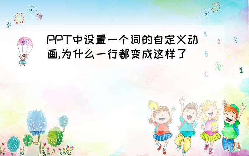 PPT中设置一个词的自定义动画,为什么一行都变成这样了