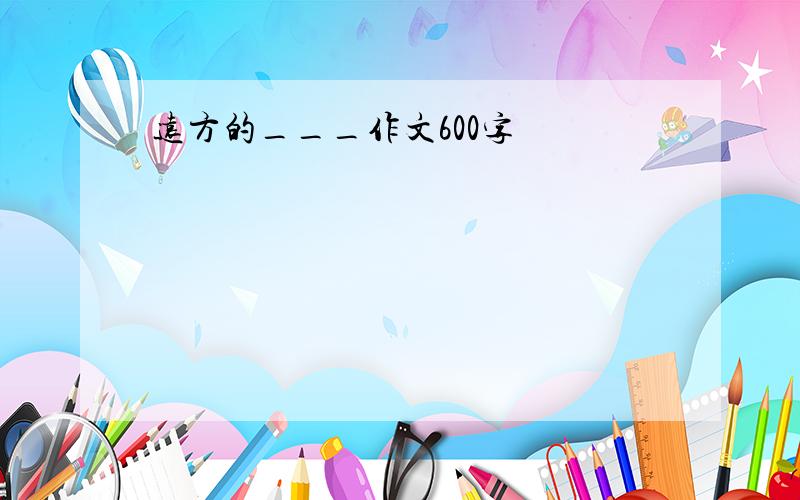 远方的___作文600字