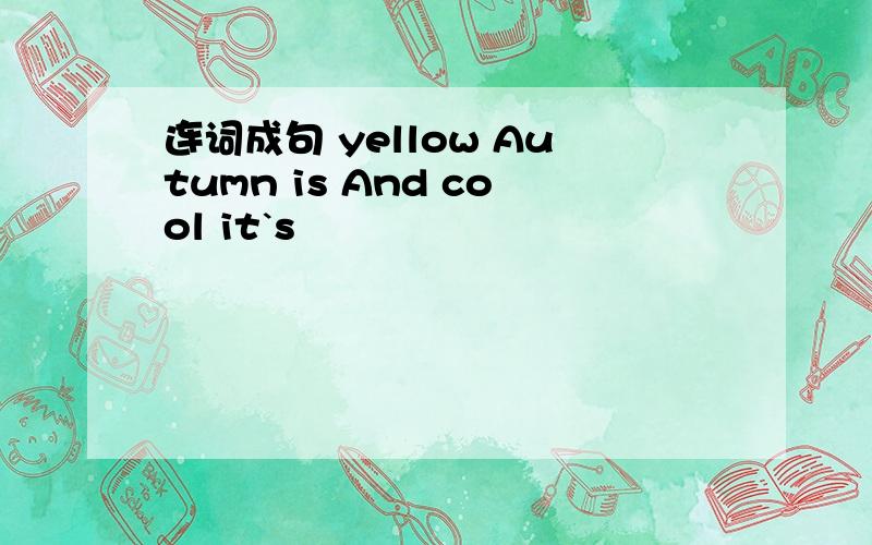 连词成句 yellow Autumn is And cool it`s