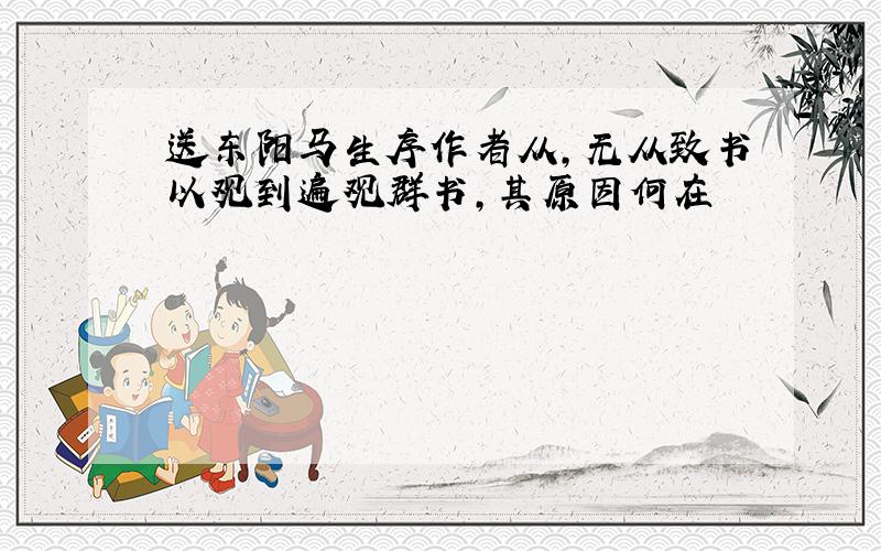 送东阳马生序作者从,无从致书以观到遍观群书,其原因何在