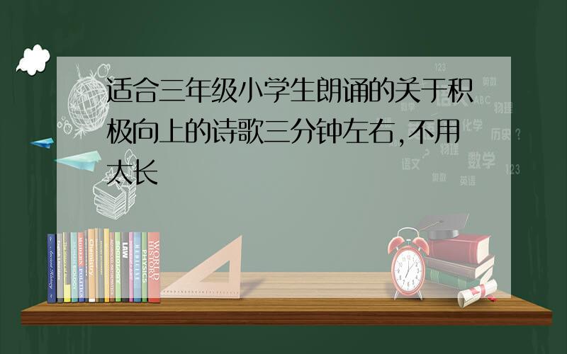 适合三年级小学生朗诵的关于积极向上的诗歌三分钟左右,不用太长