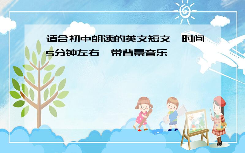 适合初中朗读的英文短文,时间5分钟左右,带背景音乐