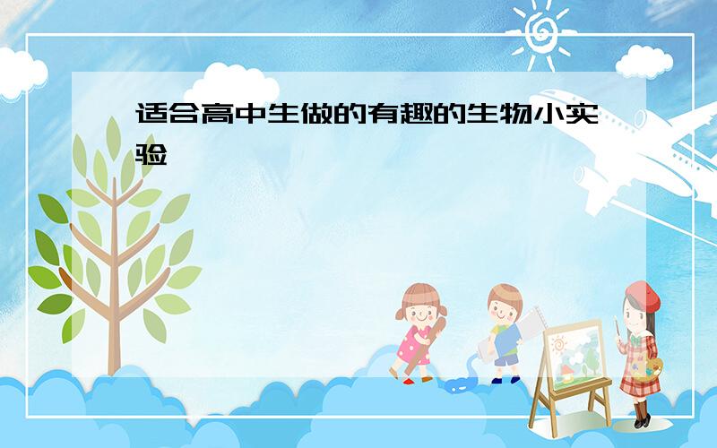 适合高中生做的有趣的生物小实验