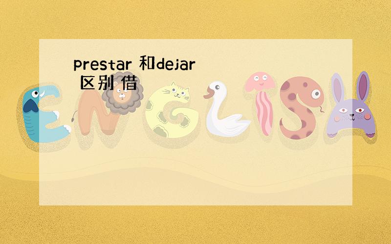 prestar 和dejar 区别 借