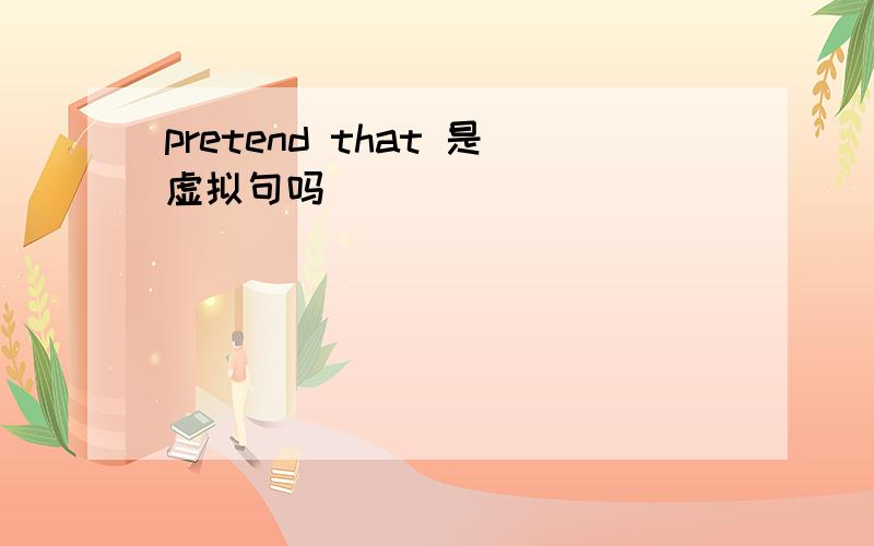 pretend that 是虚拟句吗