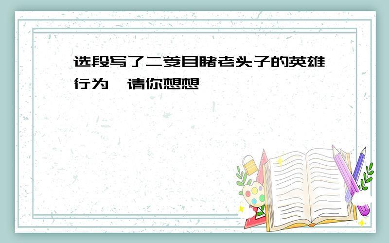 选段写了二菱目睹老头子的英雄行为,请你想想