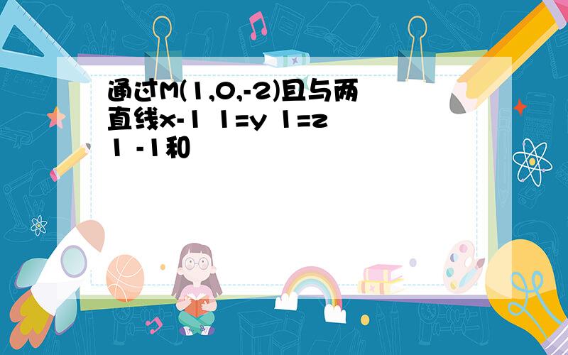 通过M(1,0,-2)且与两直线x-1 1=y 1=z 1 -1和