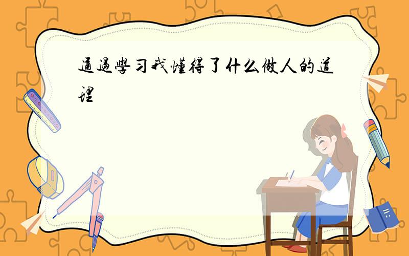 通过学习我懂得了什么做人的道理