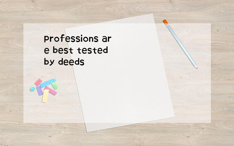 professions are best tested by deeds