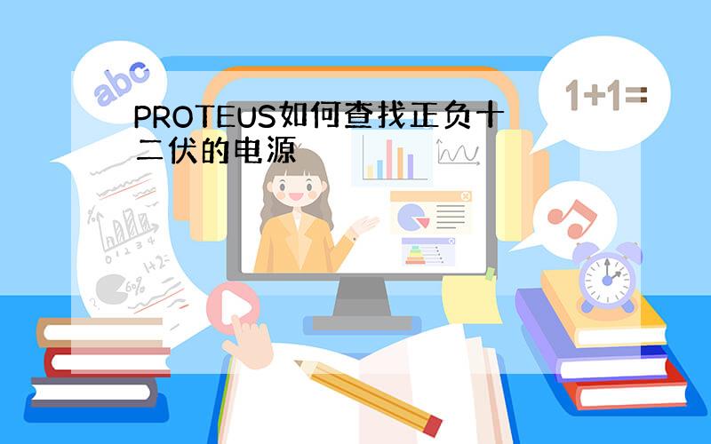 PROTEUS如何查找正负十二伏的电源