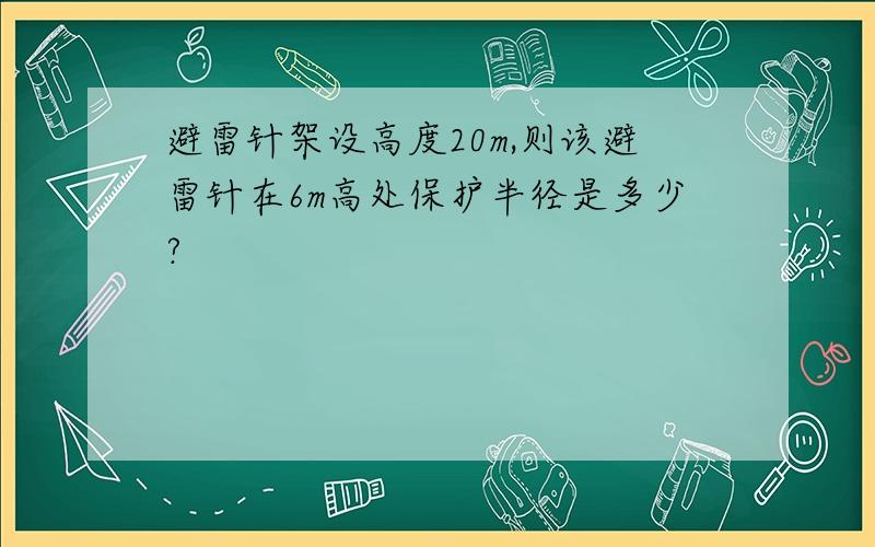 避雷针架设高度20m,则该避雷针在6m高处保护半径是多少?