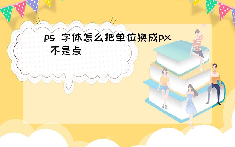 ps 字体怎么把单位换成px 不是点