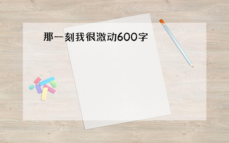 那一刻我很激动600字