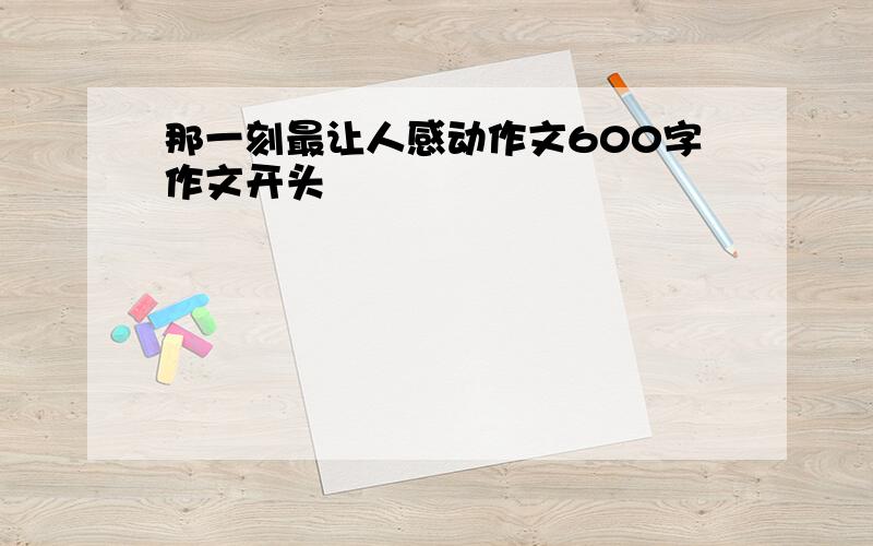 那一刻最让人感动作文600字作文开头