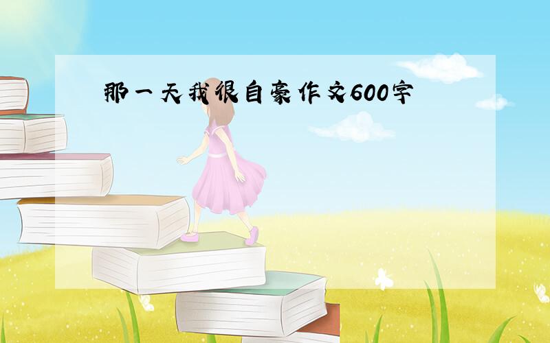 那一天我很自豪作文600字