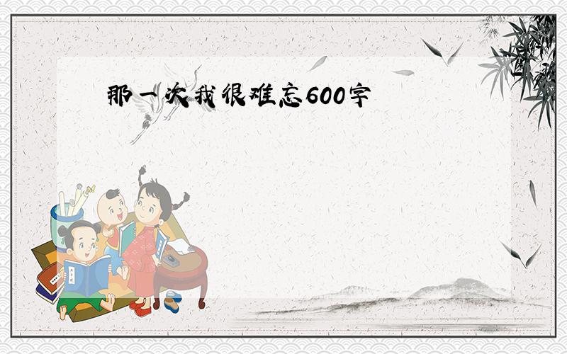 那一次我很难忘600字