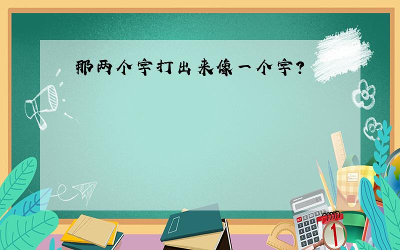 那两个字打出来像一个字?