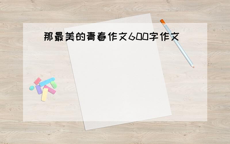 那最美的青春作文600字作文