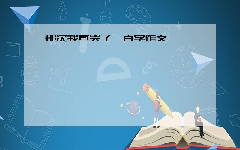 那次我真哭了一百字作文