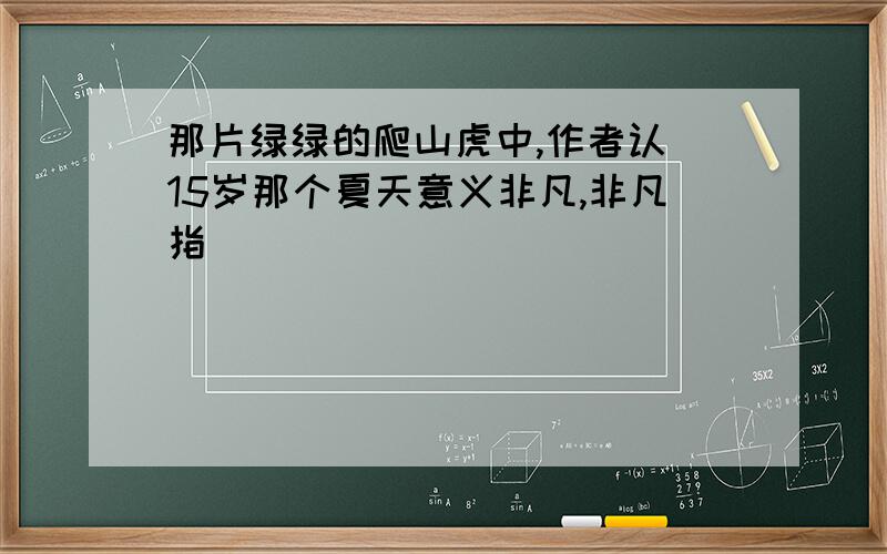 那片绿绿的爬山虎中,作者认為15岁那个夏天意义非凡,非凡指