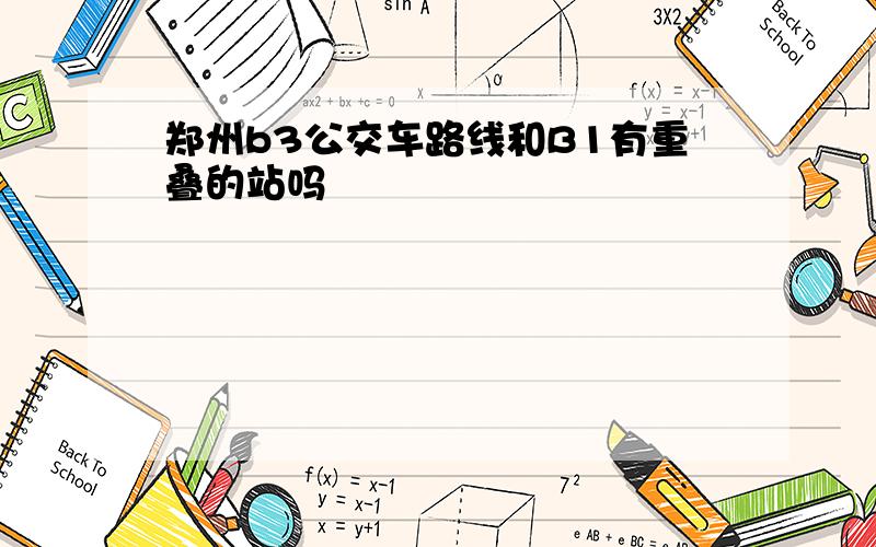 郑州b3公交车路线和B1有重叠的站吗