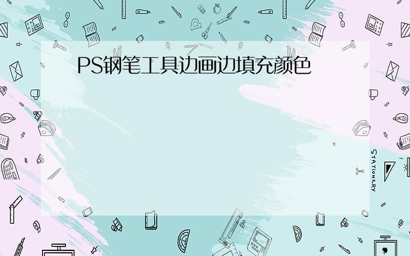 PS钢笔工具边画边填充颜色