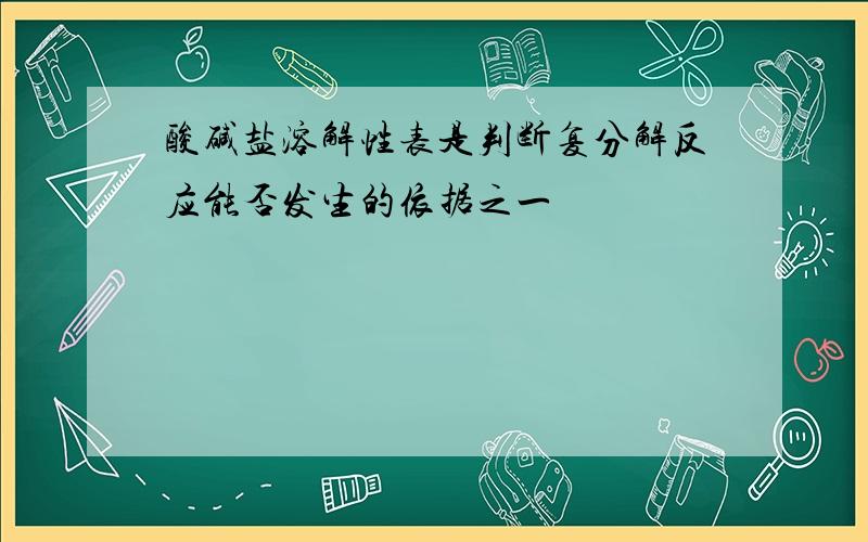 酸碱盐溶解性表是判断复分解反应能否发生的依据之一