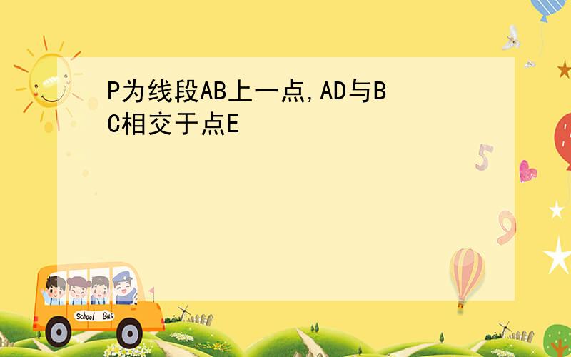 P为线段AB上一点,AD与BC相交于点E