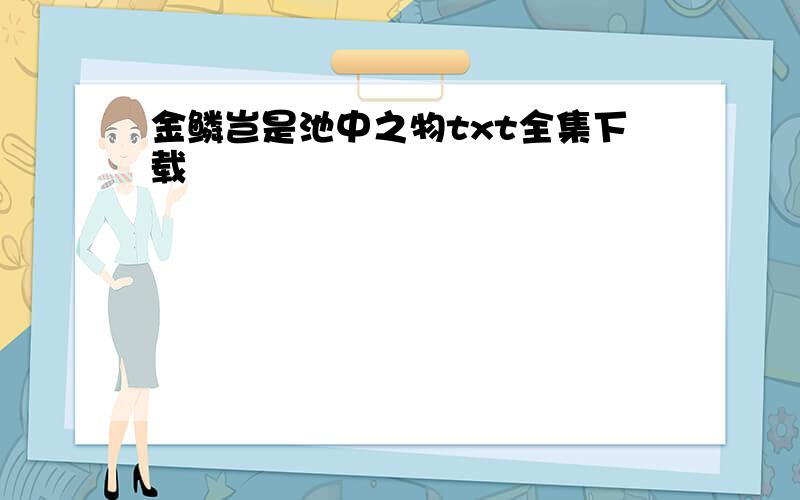 金鳞岂是池中之物txt全集下载