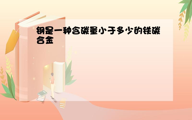 钢是一种含碳量小于多少的铁碳合金