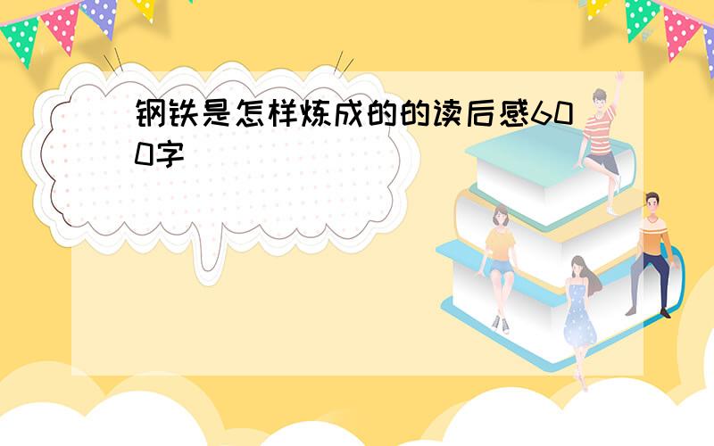 钢铁是怎样炼成的的读后感600字