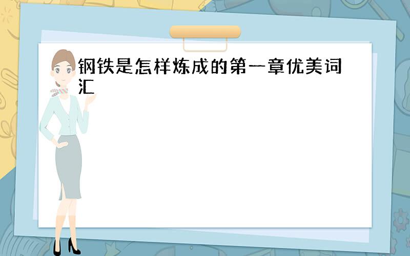 钢铁是怎样炼成的第一章优美词汇