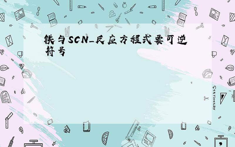 铁与SCN_反应方程式要可逆符号