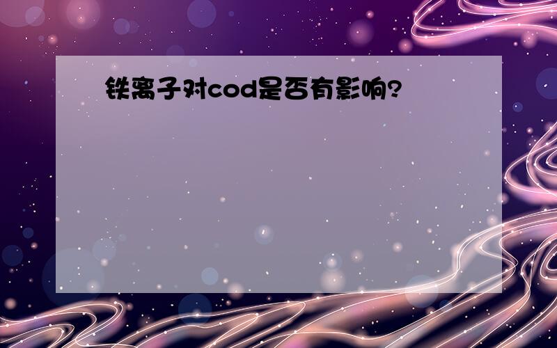 铁离子对cod是否有影响?