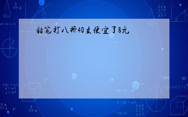 铅笔打八折40支便宜了8元