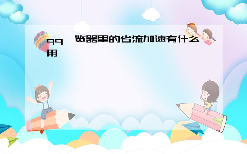 qq浏览器里的省流加速有什么用